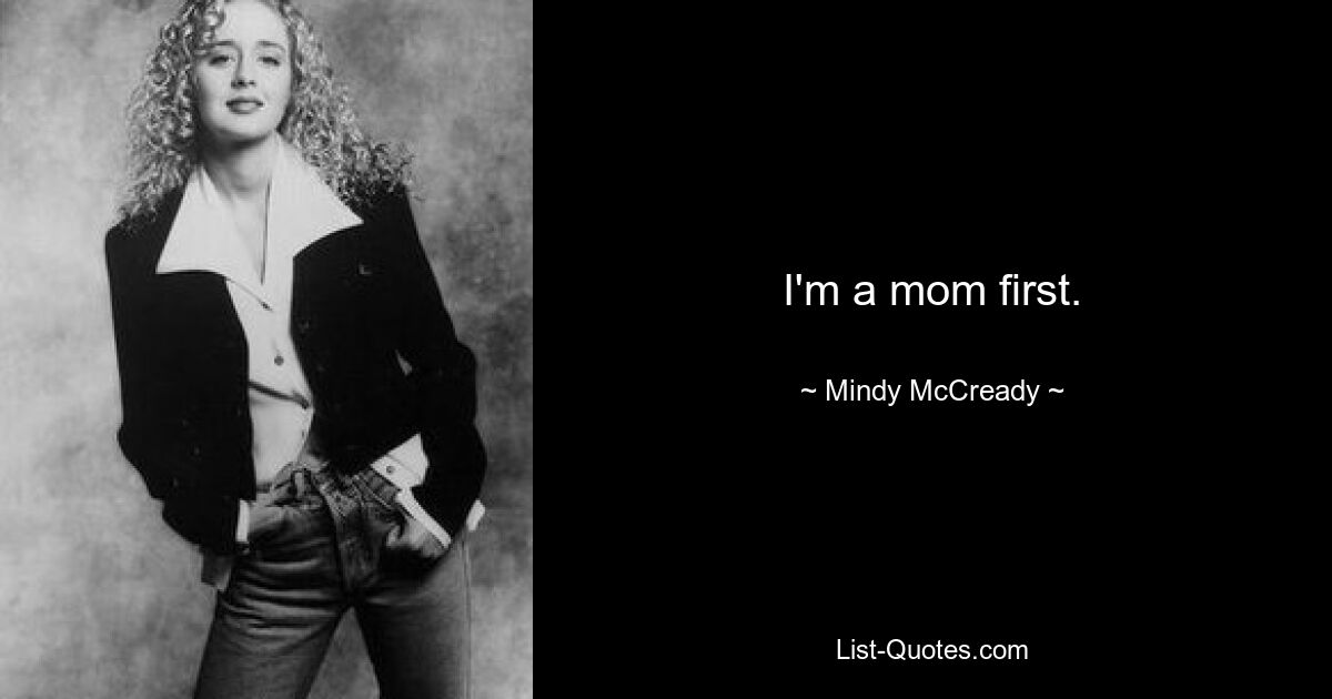 I'm a mom first. — © Mindy McCready