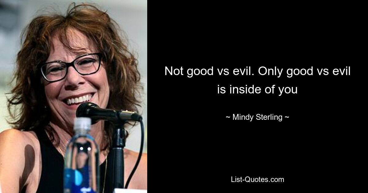 Not good vs evil. Only good vs evil is inside of you — © Mindy Sterling