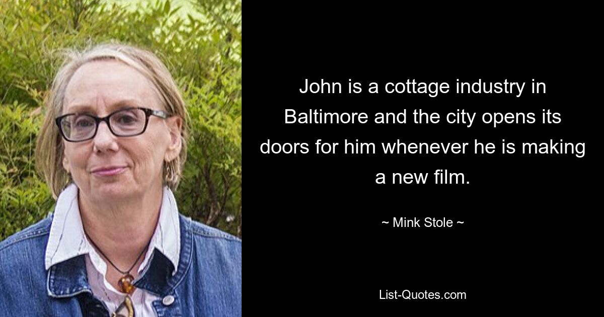 John is a cottage industry in Baltimore and the city opens its doors for him whenever he is making a new film. — © Mink Stole