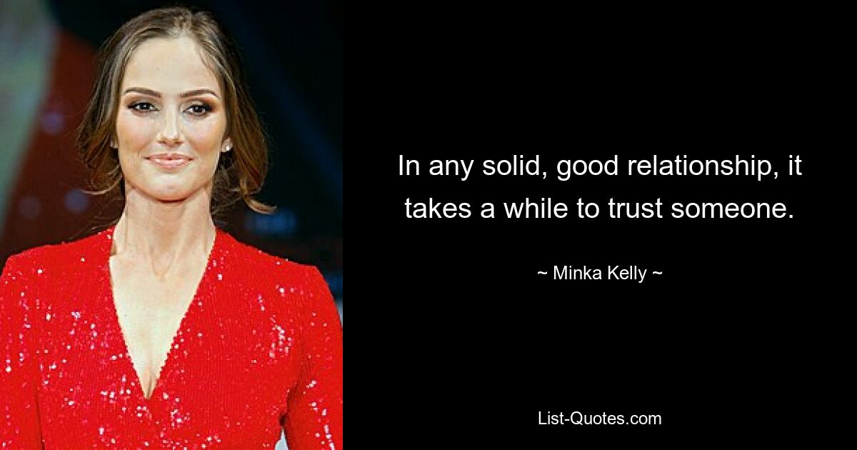 In any solid, good relationship, it takes a while to trust someone. — © Minka Kelly