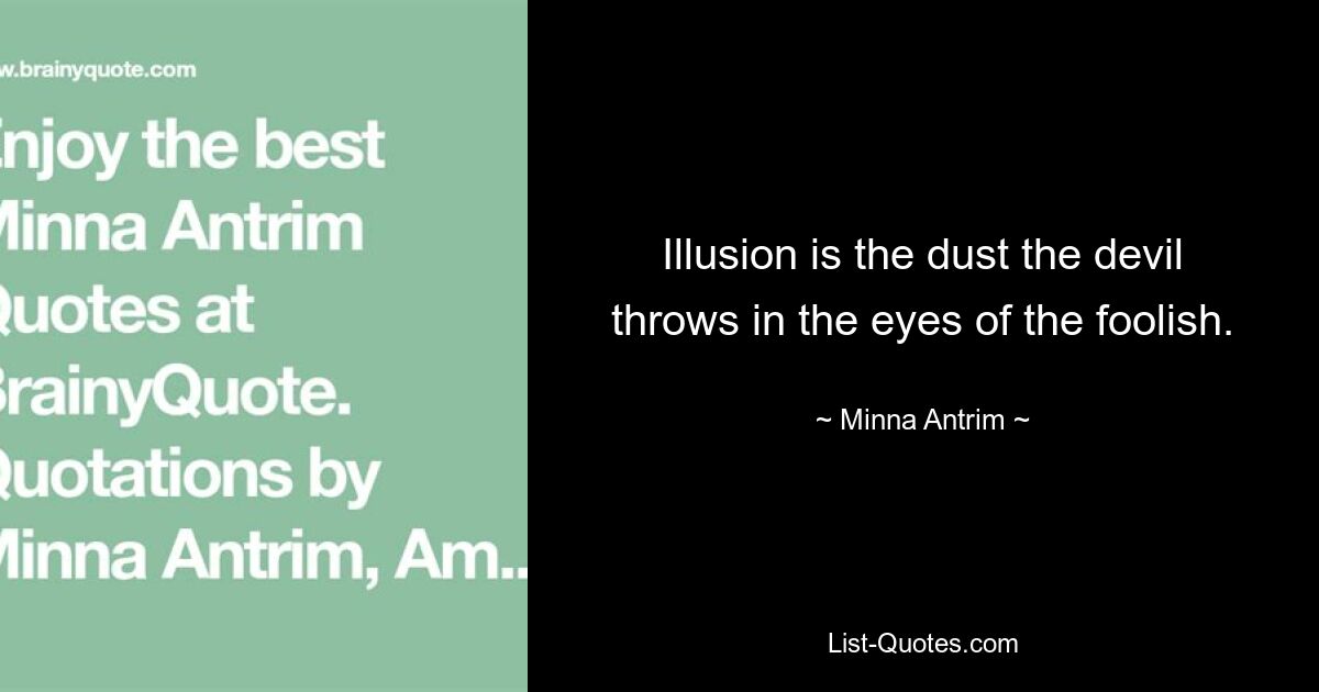 Illusion is the dust the devil throws in the eyes of the foolish. — © Minna Antrim