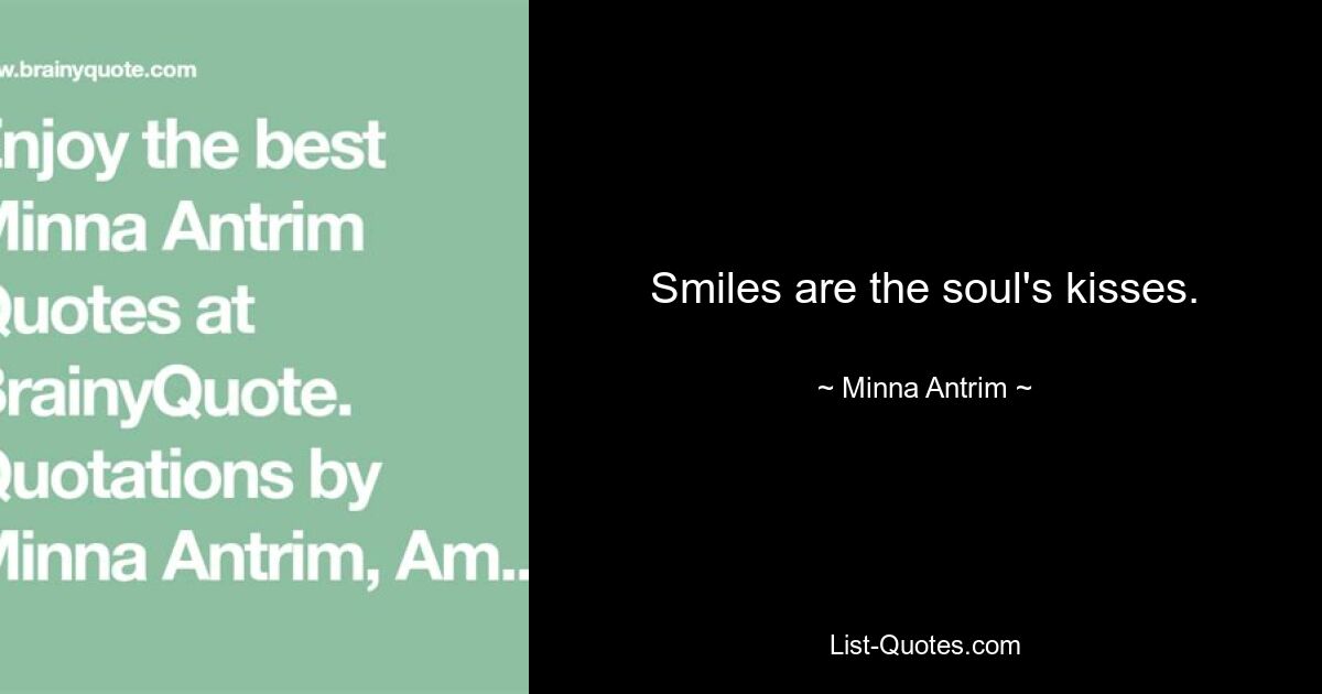 Smiles are the soul's kisses. — © Minna Antrim