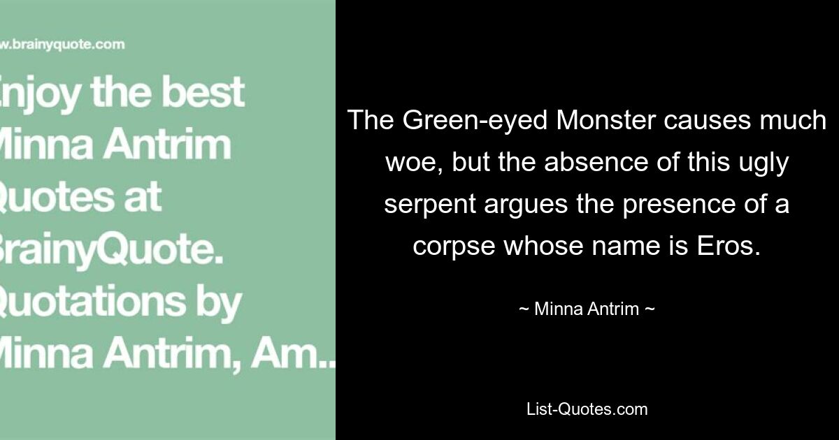 The Green-eyed Monster causes much woe, but the absence of this ugly serpent argues the presence of a corpse whose name is Eros. — © Minna Antrim