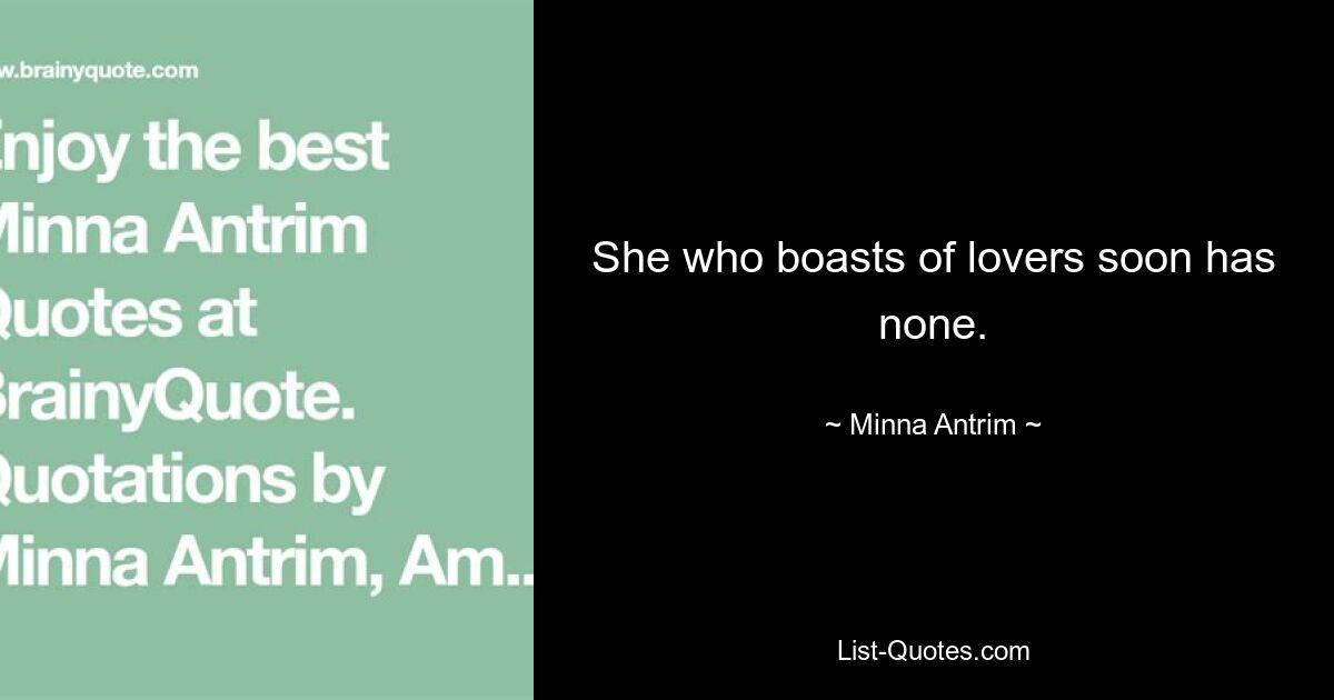 She who boasts of lovers soon has none. — © Minna Antrim