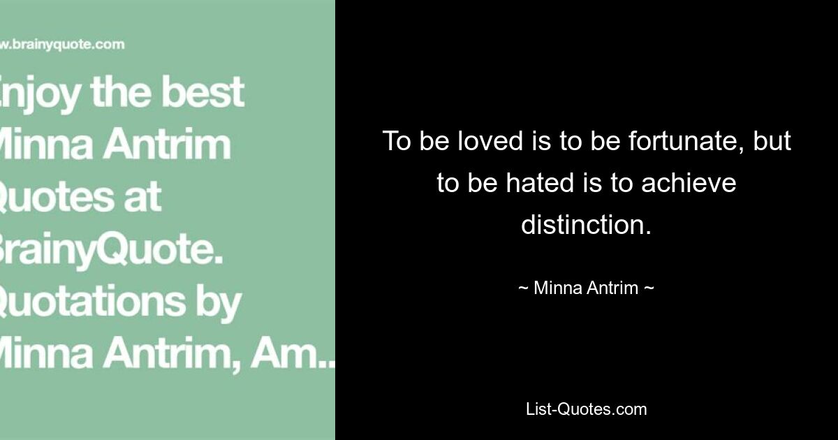 To be loved is to be fortunate, but to be hated is to achieve distinction. — © Minna Antrim