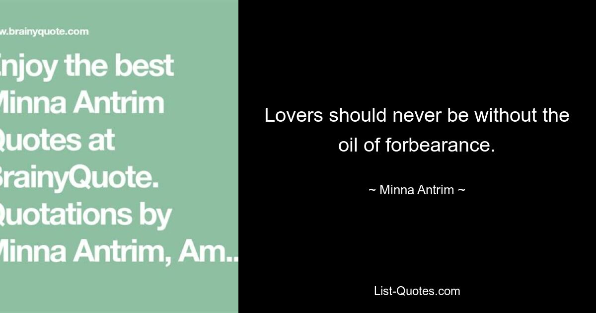 Lovers should never be without the oil of forbearance. — © Minna Antrim