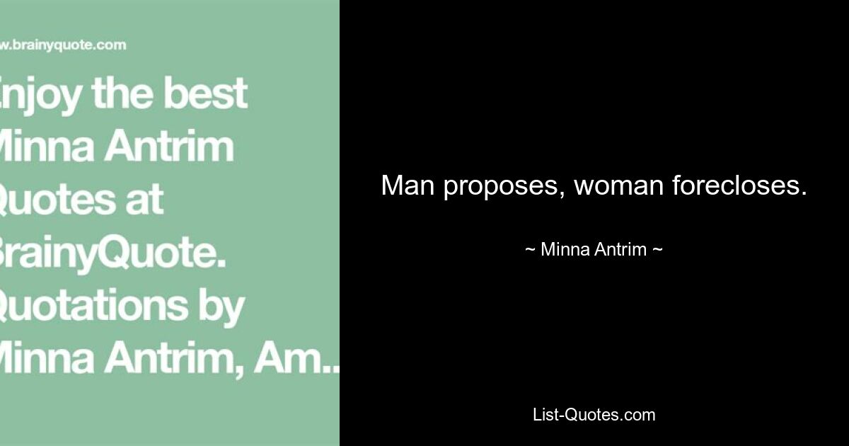 Man proposes, woman forecloses. — © Minna Antrim