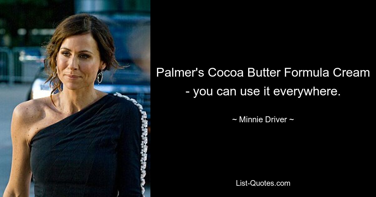 Palmer's Cocoa Butter Formula Cream - you can use it everywhere. — © Minnie Driver