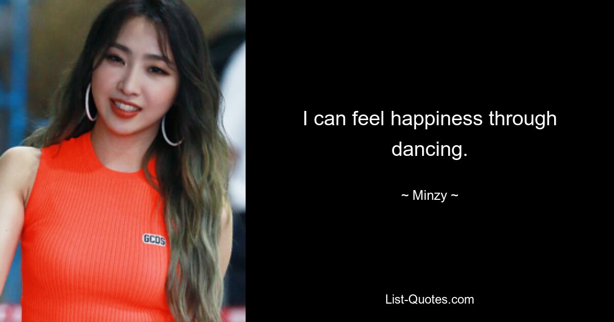 I can feel happiness through dancing. — © Minzy