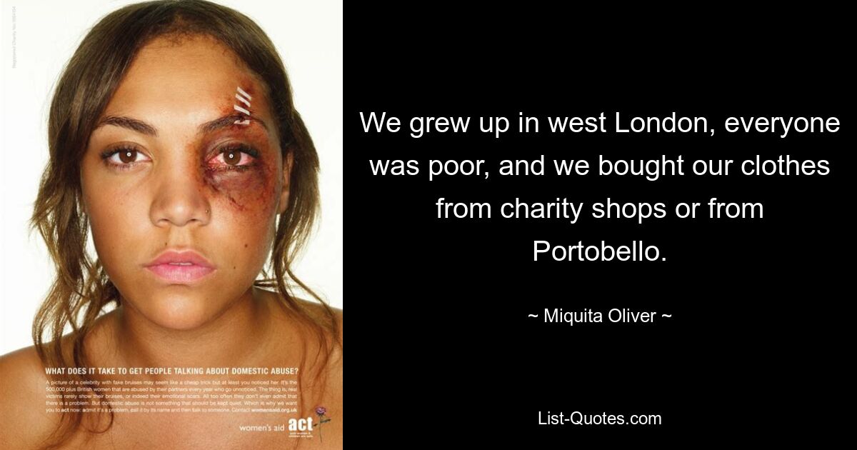 We grew up in west London, everyone was poor, and we bought our clothes from charity shops or from Portobello. — © Miquita Oliver