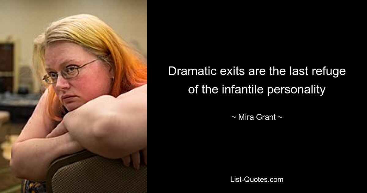 Dramatic exits are the last refuge of the infantile personality — © Mira Grant