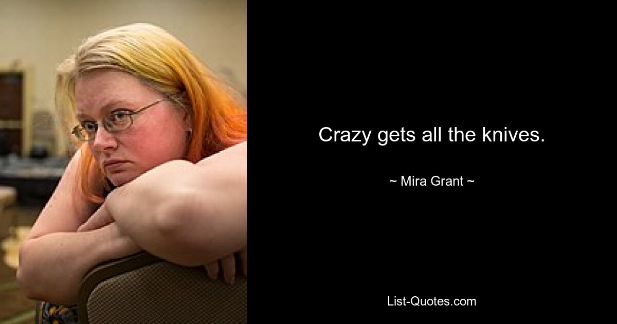 Crazy gets all the knives. — © Mira Grant