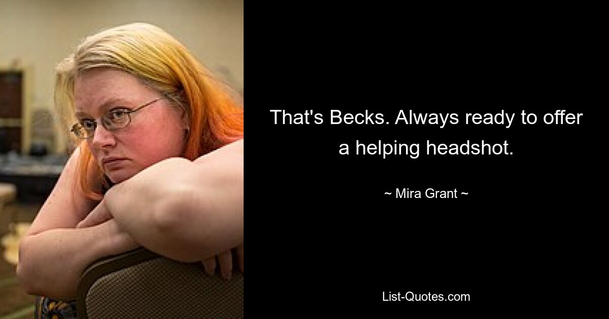 That's Becks. Always ready to offer a helping headshot. — © Mira Grant