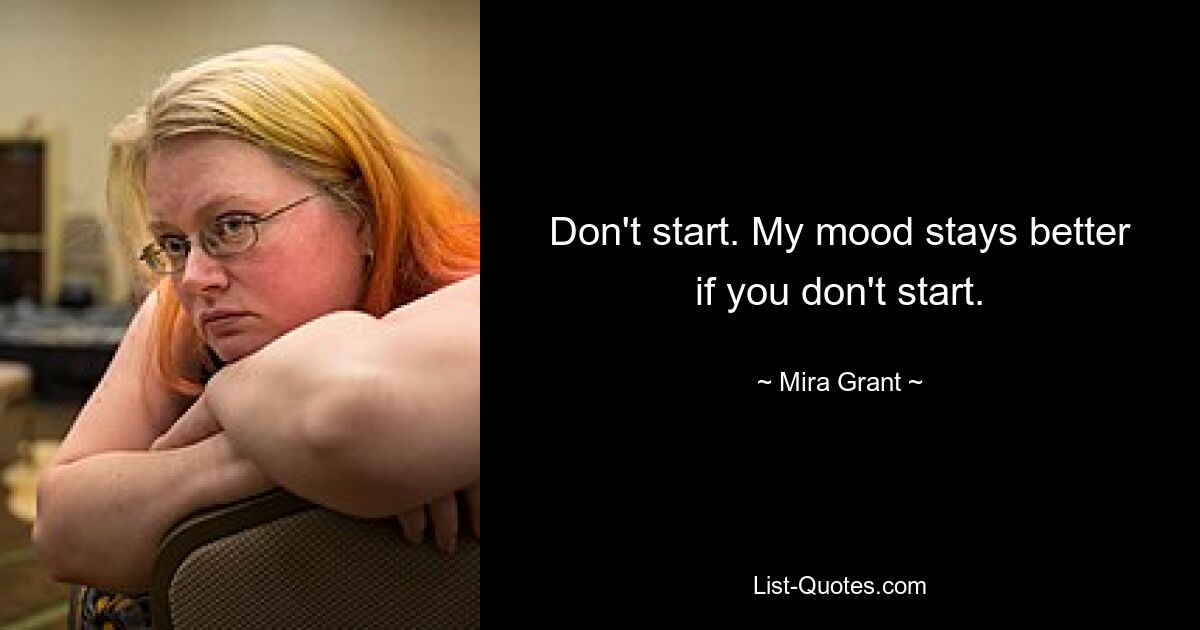 Don't start. My mood stays better if you don't start. — © Mira Grant