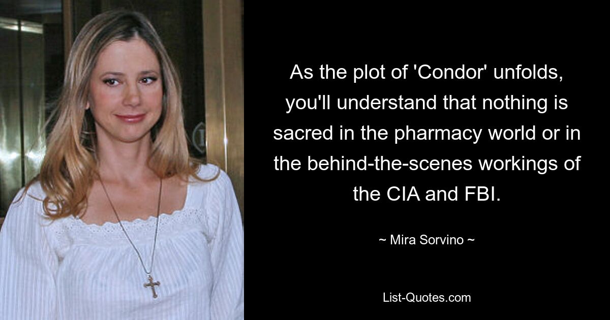 As the plot of 'Condor' unfolds, you'll understand that nothing is sacred in the pharmacy world or in the behind-the-scenes workings of the CIA and FBI. — © Mira Sorvino