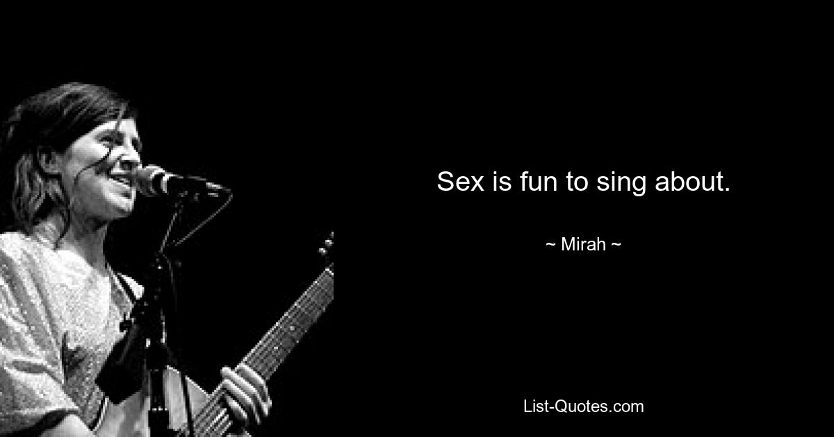 Sex is fun to sing about. — © Mirah