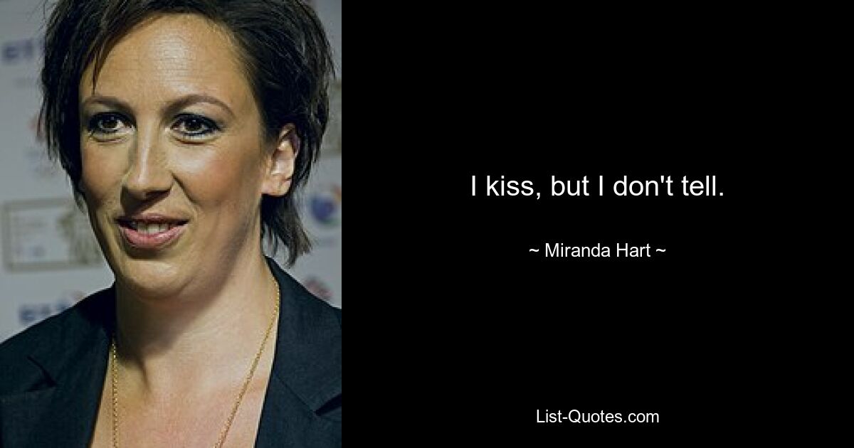 I kiss, but I don't tell. — © Miranda Hart