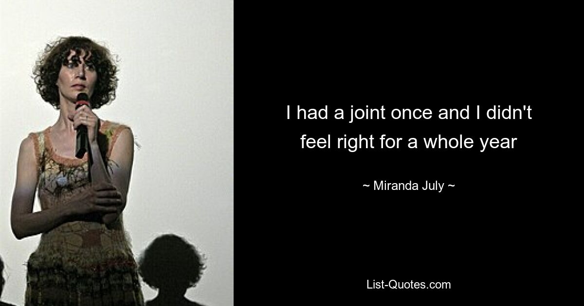 I had a joint once and I didn't feel right for a whole year — © Miranda July