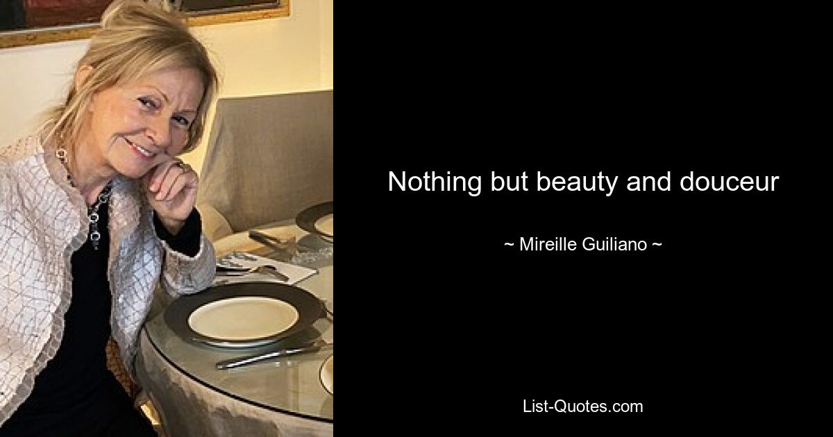 Nothing but beauty and douceur — © Mireille Guiliano