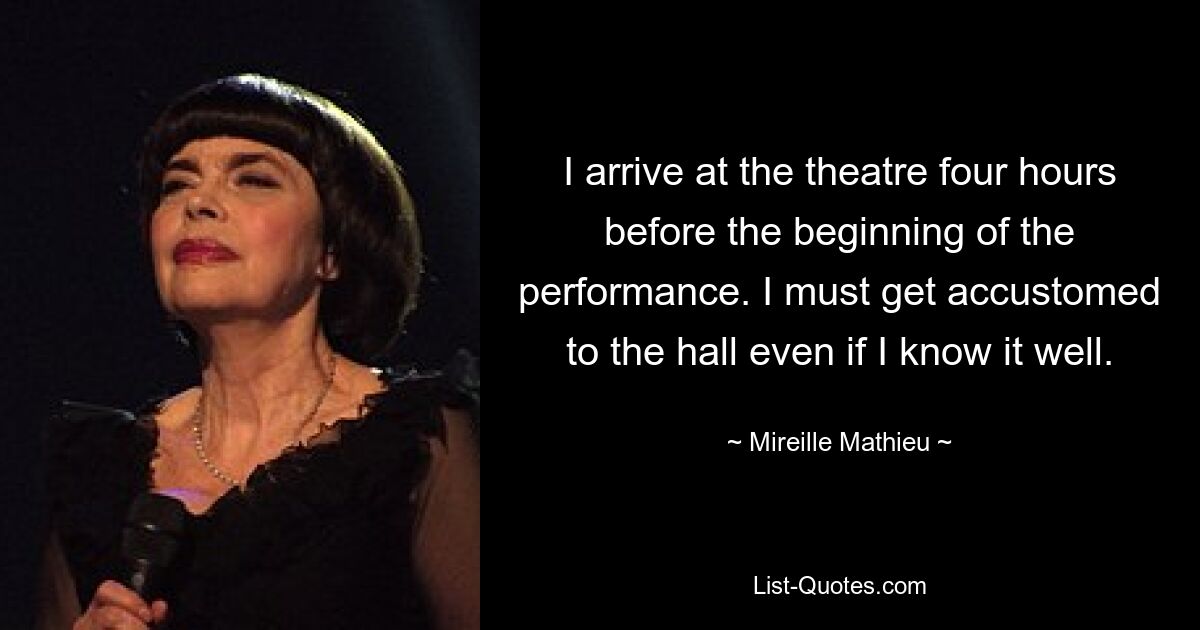 Ich komme vier Stunden vor Vorstellungsbeginn im Theater an. Ich muss mich an die Halle gewöhnen, auch wenn ich sie gut kenne. — © Mireille Mathieu