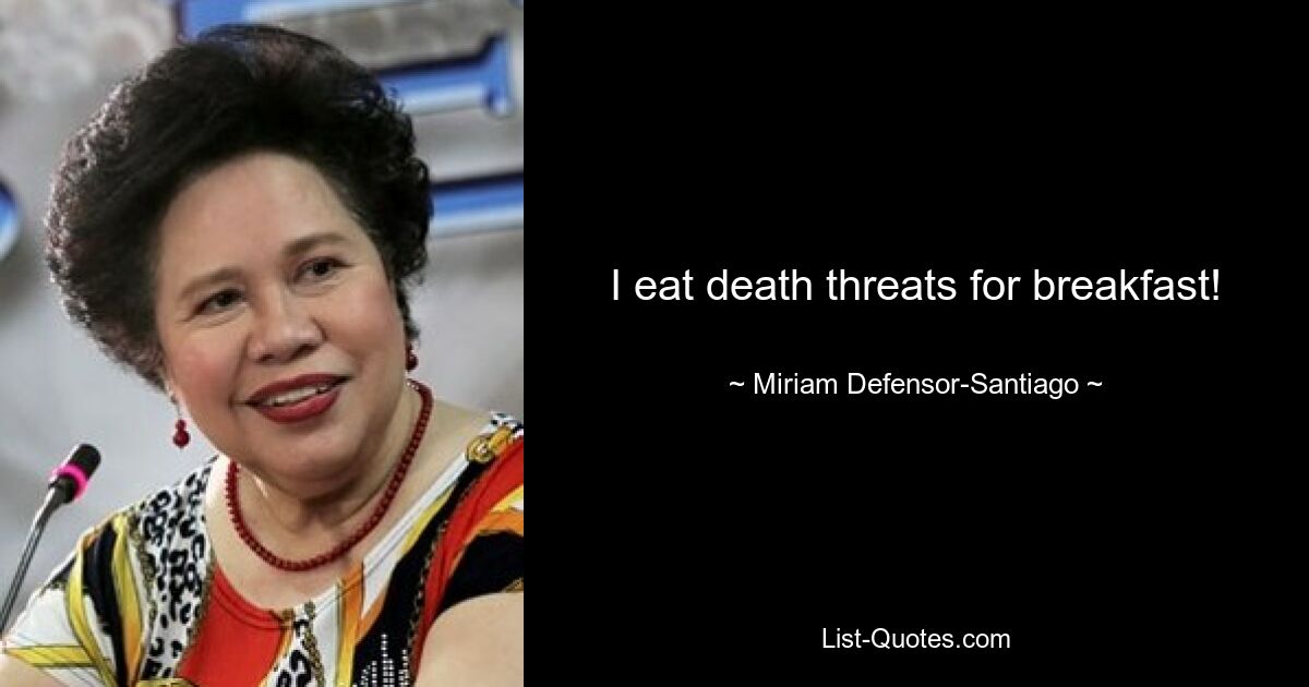 I eat death threats for breakfast! — © Miriam Defensor-Santiago