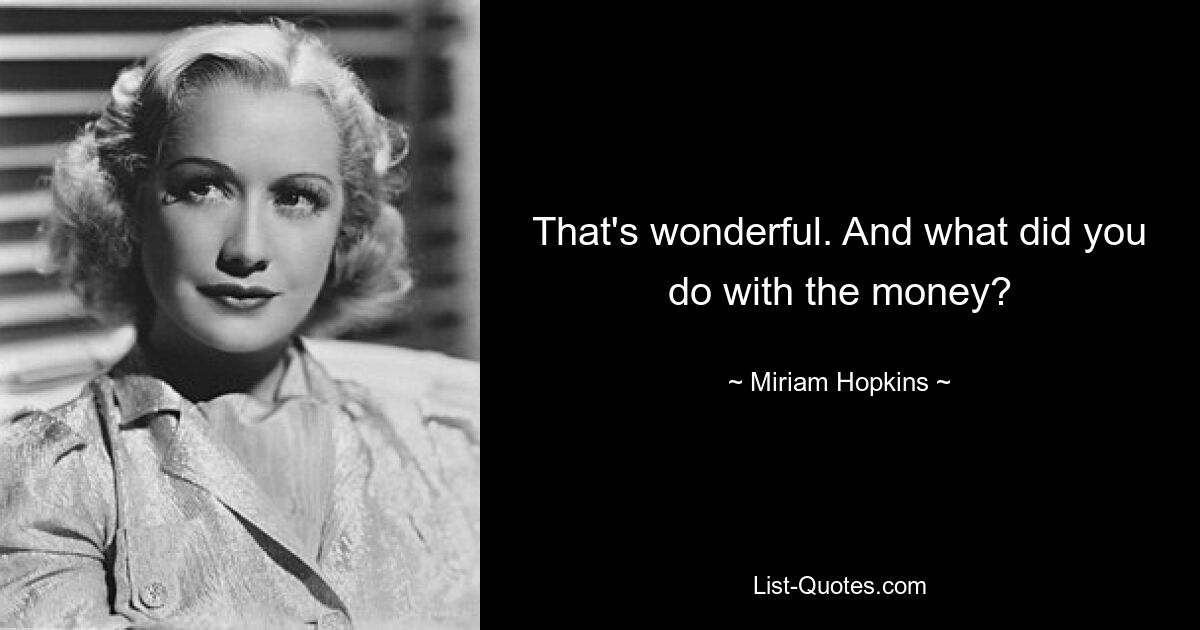 That's wonderful. And what did you do with the money? — © Miriam Hopkins