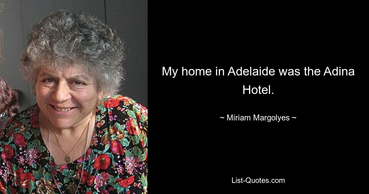 My home in Adelaide was the Adina Hotel. — © Miriam Margolyes