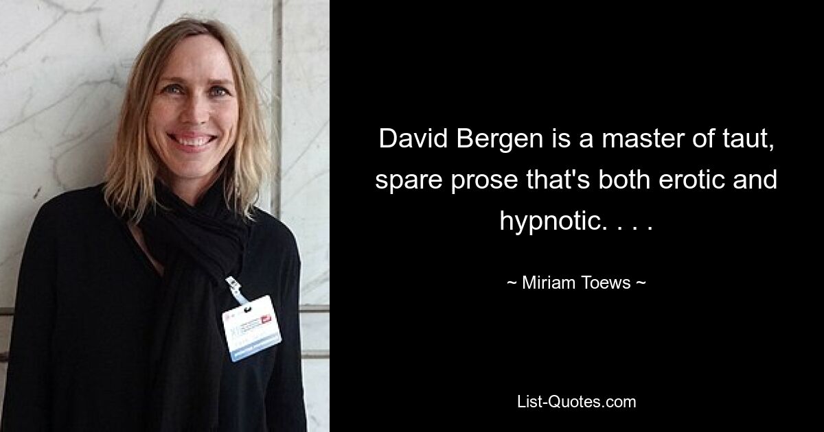 David Bergen is a master of taut, spare prose that's both erotic and hypnotic. . . . — © Miriam Toews