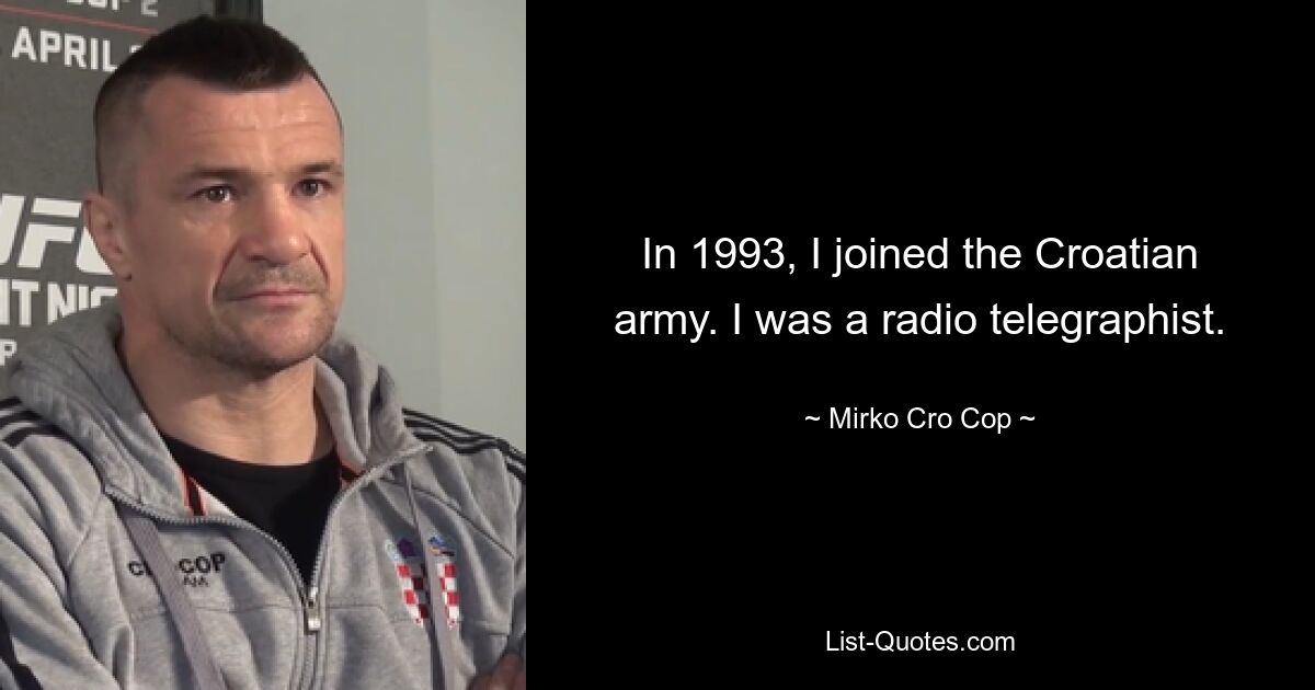 In 1993, I joined the Croatian army. I was a radio telegraphist. — © Mirko Cro Cop