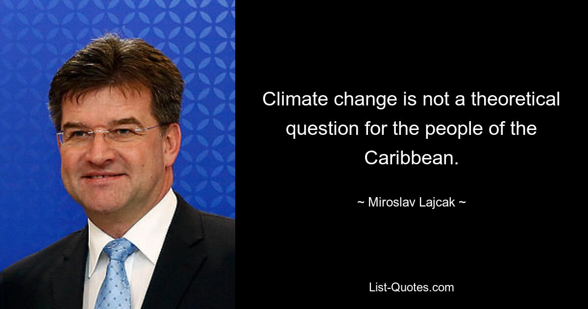 Climate change is not a theoretical question for the people of the Caribbean. — © Miroslav Lajcak