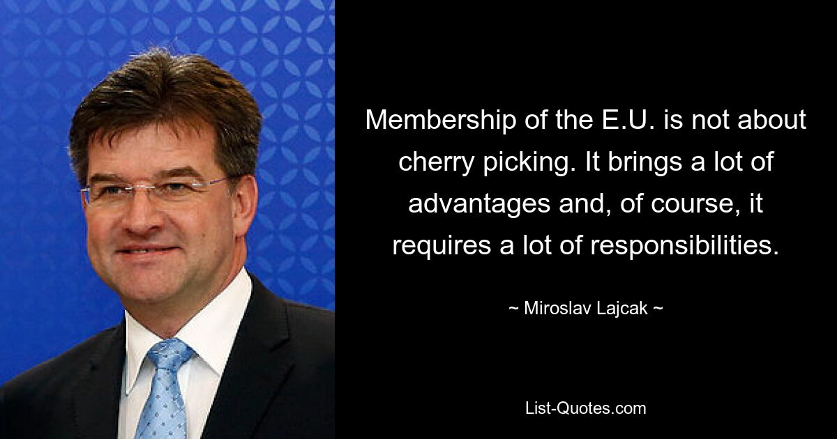 Членство в ЕС – это не просто сбор вишен. Это приносит много преимуществ и, конечно же, требует много ответственности. — © Мирослав Лайчак