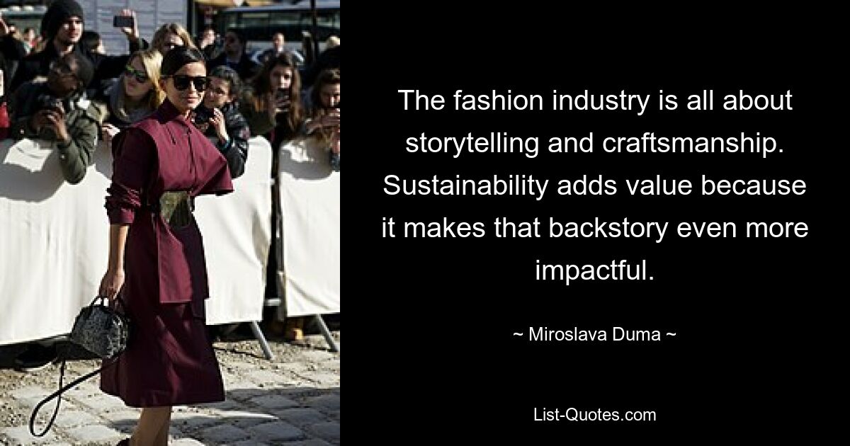 The fashion industry is all about storytelling and craftsmanship. Sustainability adds value because it makes that backstory even more impactful. — © Miroslava Duma