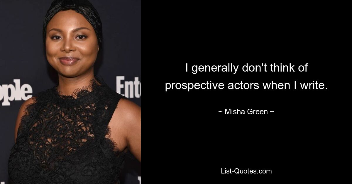 I generally don't think of prospective actors when I write. — © Misha Green