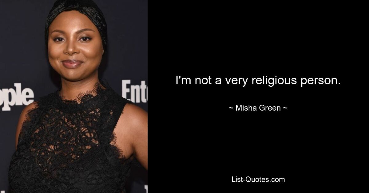 I'm not a very religious person. — © Misha Green