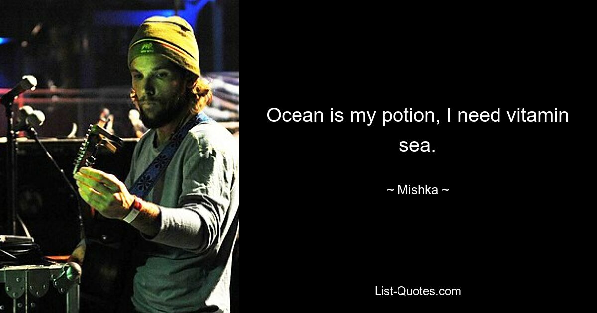 Ocean is my potion, I need vitamin sea. — © Mishka