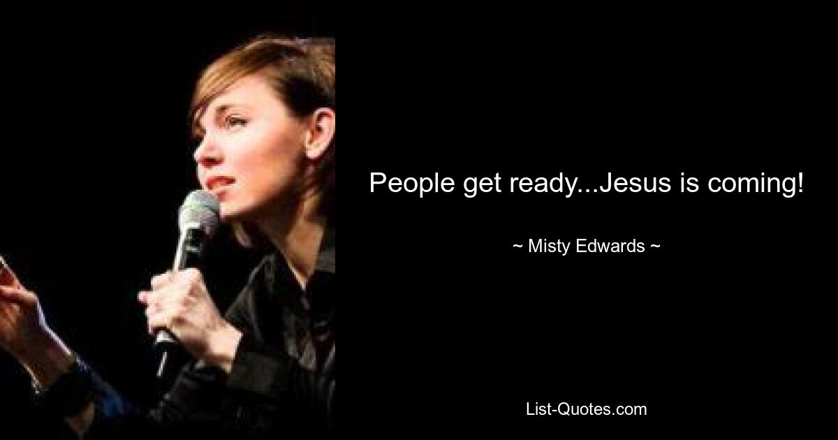 People get ready...Jesus is coming! — © Misty Edwards