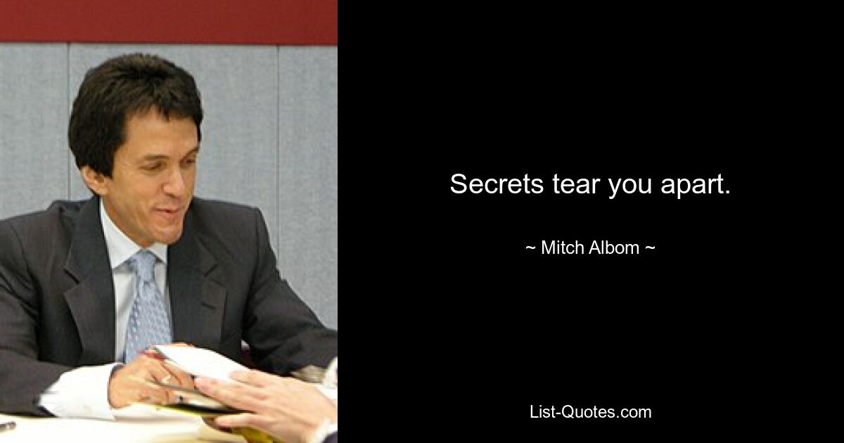 Secrets tear you apart. — © Mitch Albom