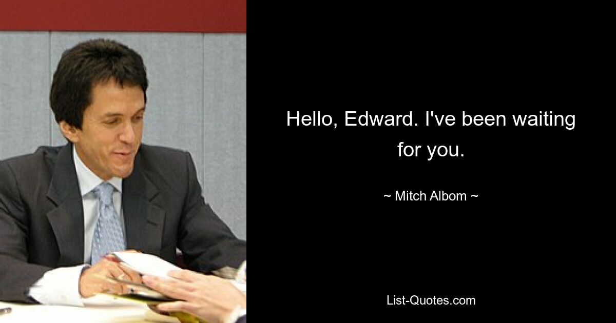 Hello, Edward. I've been waiting for you. — © Mitch Albom