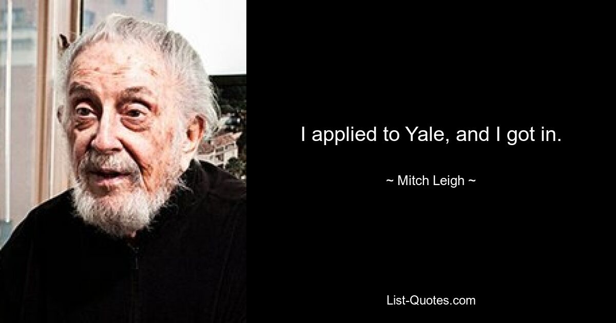 I applied to Yale, and I got in. — © Mitch Leigh