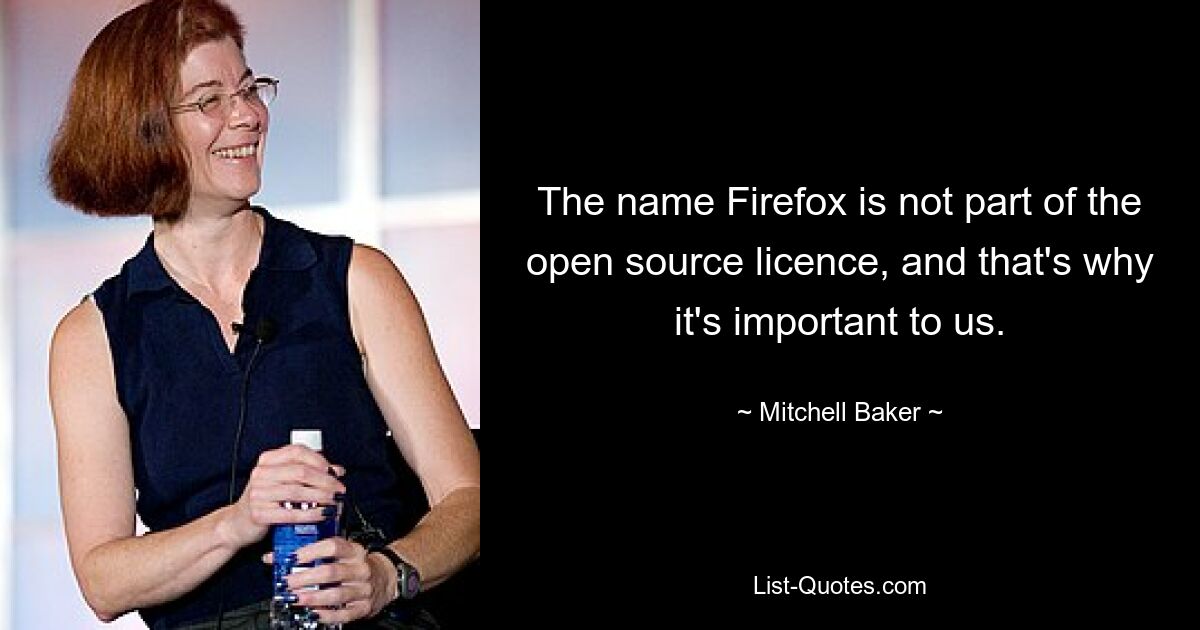 The name Firefox is not part of the open source licence, and that's why it's important to us. — © Mitchell Baker