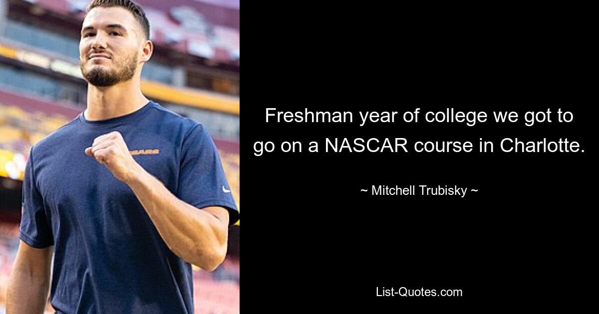 Freshman year of college we got to go on a NASCAR course in Charlotte. — © Mitchell Trubisky