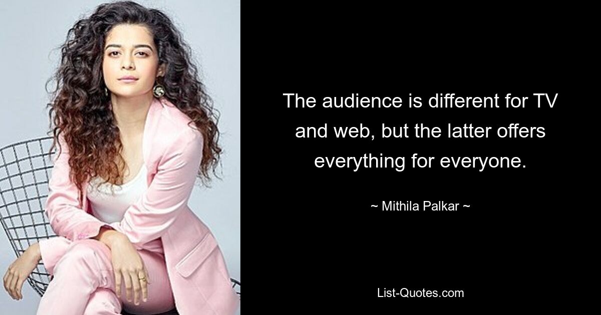 The audience is different for TV and web, but the latter offers everything for everyone. — © Mithila Palkar