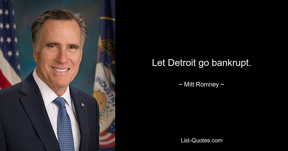 Let Detroit go bankrupt. — © Mitt Romney