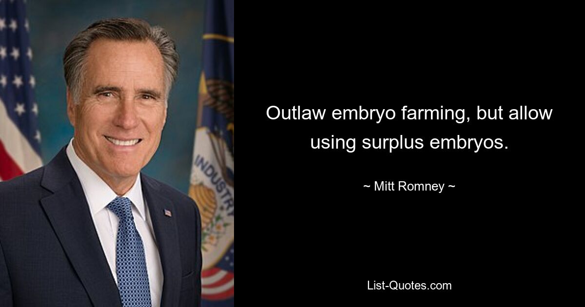 Outlaw embryo farming, but allow using surplus embryos. — © Mitt Romney