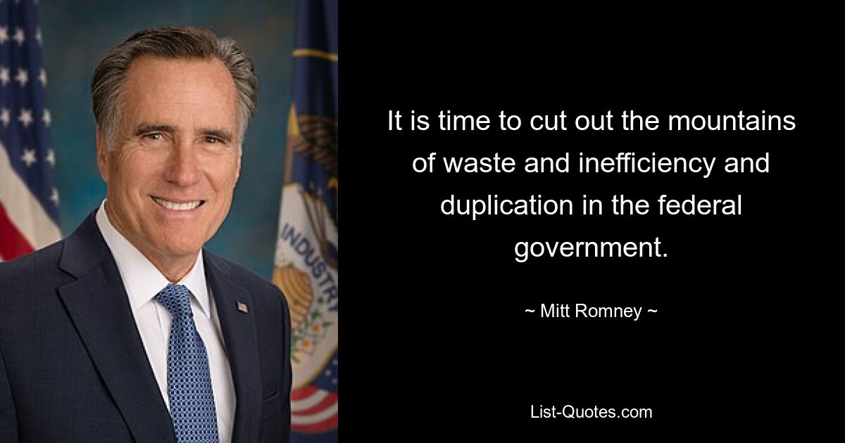 It is time to cut out the mountains of waste and inefficiency and duplication in the federal government. — © Mitt Romney