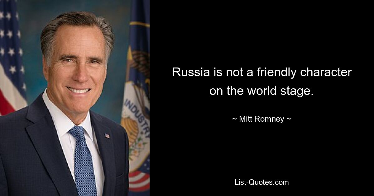 Russia is not a friendly character on the world stage. — © Mitt Romney