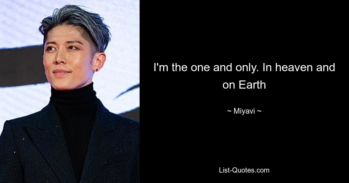 I'm the one and only. In heaven and on Earth — © Miyavi