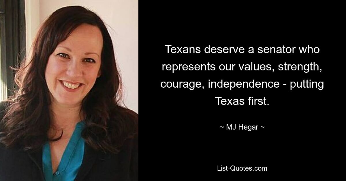 Texans deserve a senator who represents our values, strength, courage, independence - putting Texas first. — © MJ Hegar