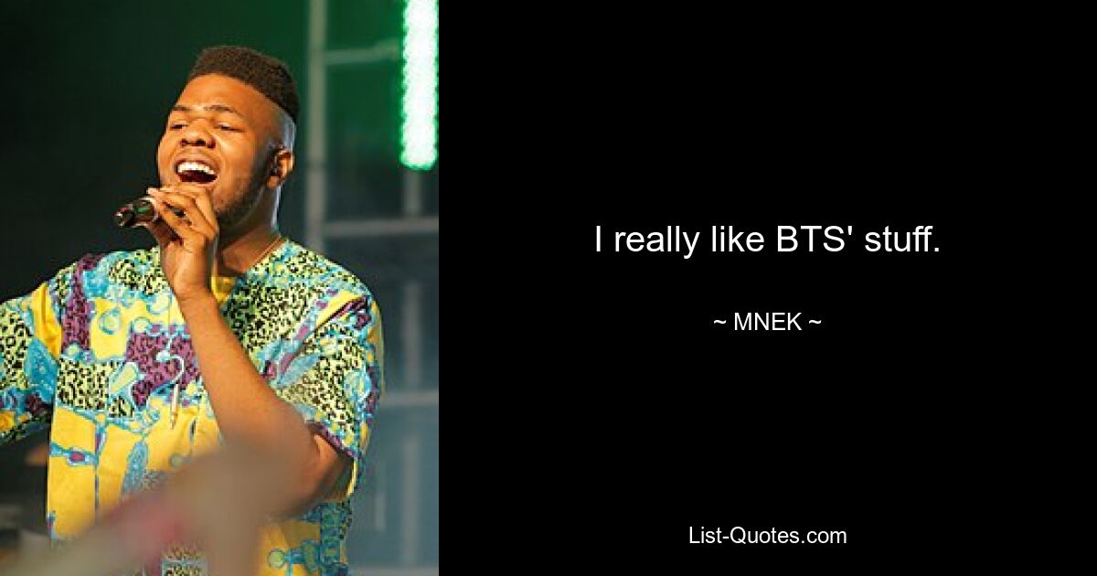 I really like BTS' stuff. — © MNEK