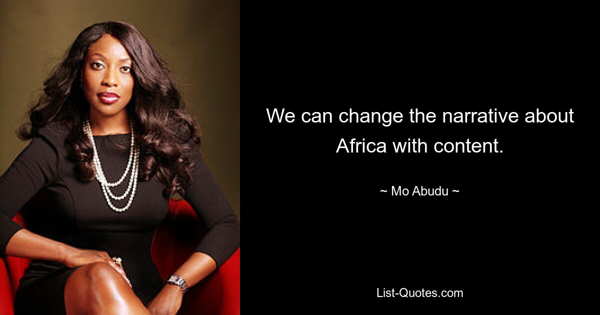 We can change the narrative about Africa with content. — © Mo Abudu